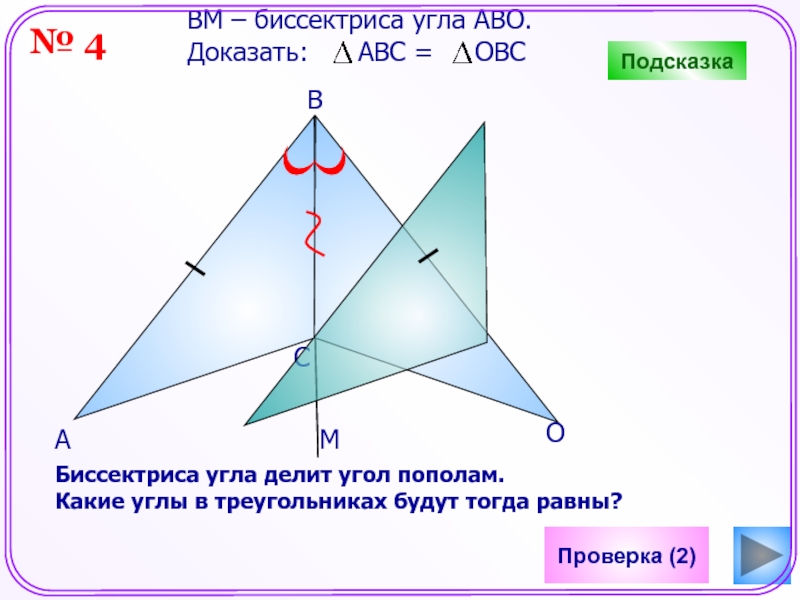 СПроверка (2)BАОВM – биссектриса угла АВО. Доказать:   АВС =   ОВСПодсказкаБиссектриса угла делит угол