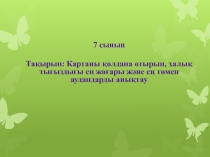 7 сынып
Тақырып : Картаны қолдана отырып, халық тығыздығы ең жоғары және ең