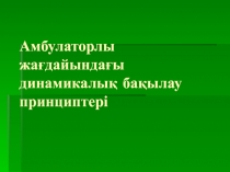 Амбулаторлы жағдайындағы динамикалық бақылау принциптері