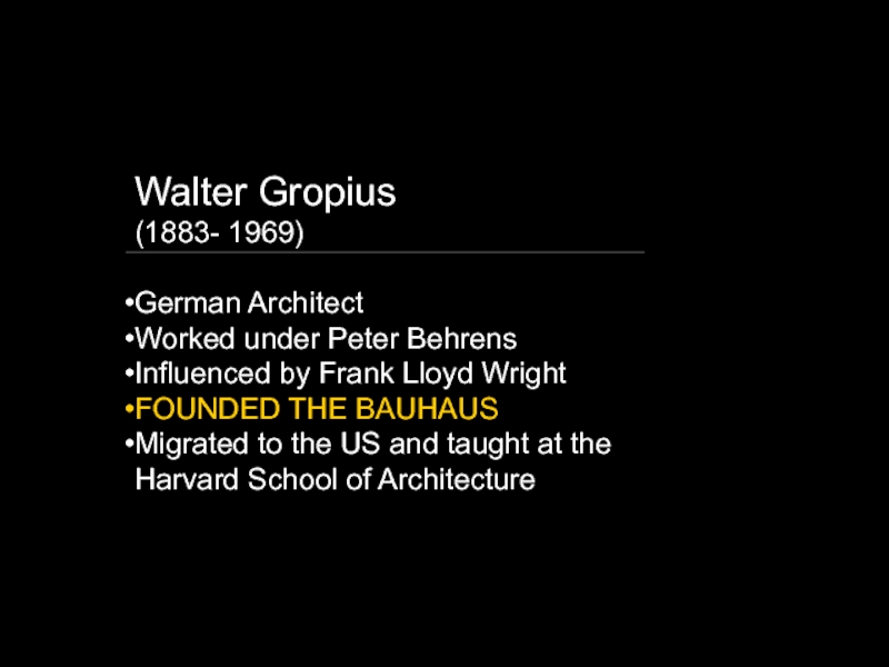 Walter Gropius
(1883- 1969)
German Architect
Worked under Peter