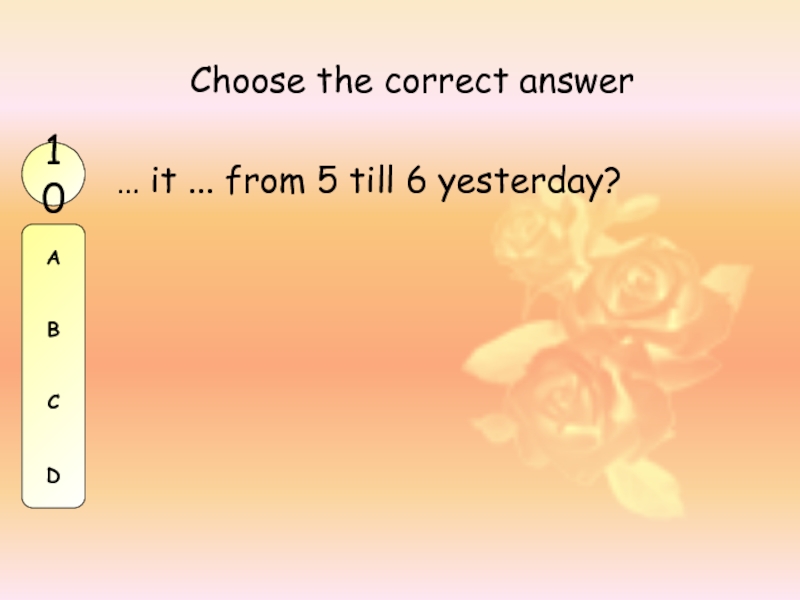 … it ... from 5 till 6 yesterday?Choose the correct answer10ABCD