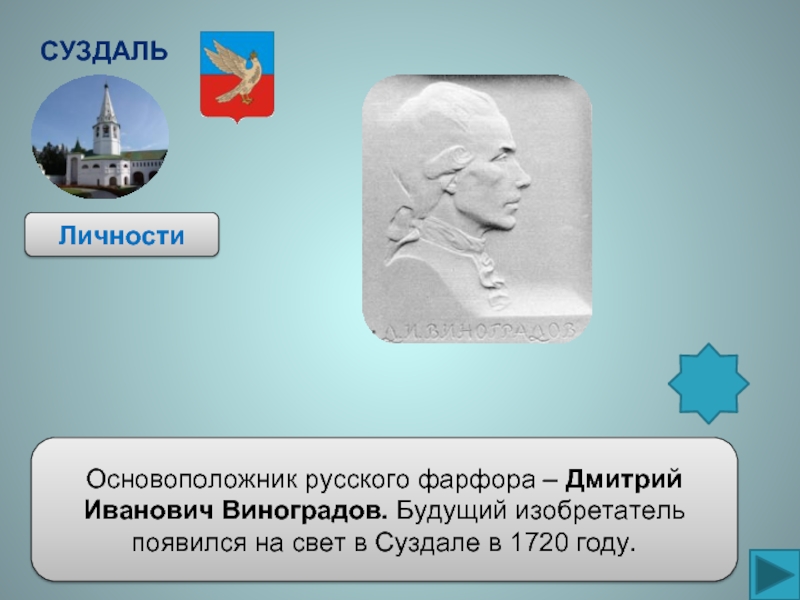 СуздальЛичностиОсновоположник русского фарфора – Дмитрий Иванович Виноградов. Будущий изобретатель появился на свет в Суздале в 1720 году.