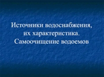 Источники водоснабжения,
их характеристика. Самоочищение водоемов