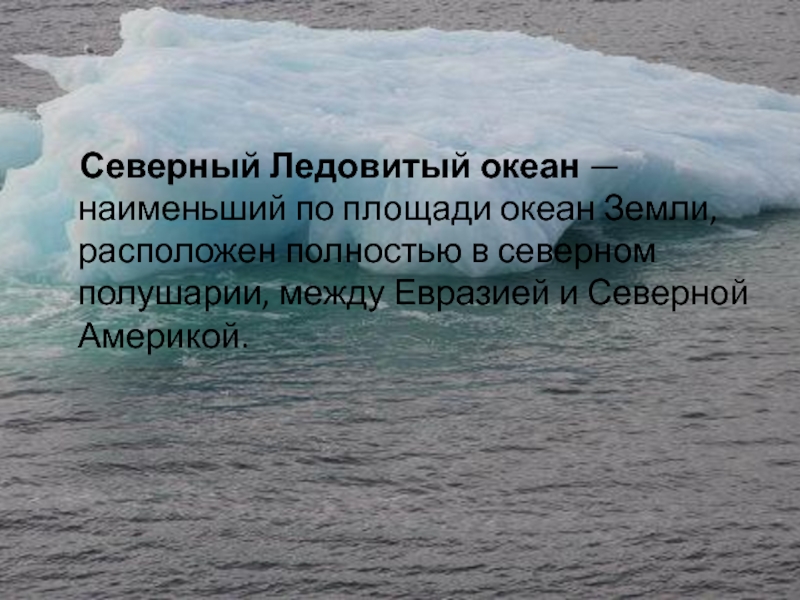 Северный Ледовитый океан — наименьший по площади океан Земли, расположен полностью в северном полушарии, между Евразией