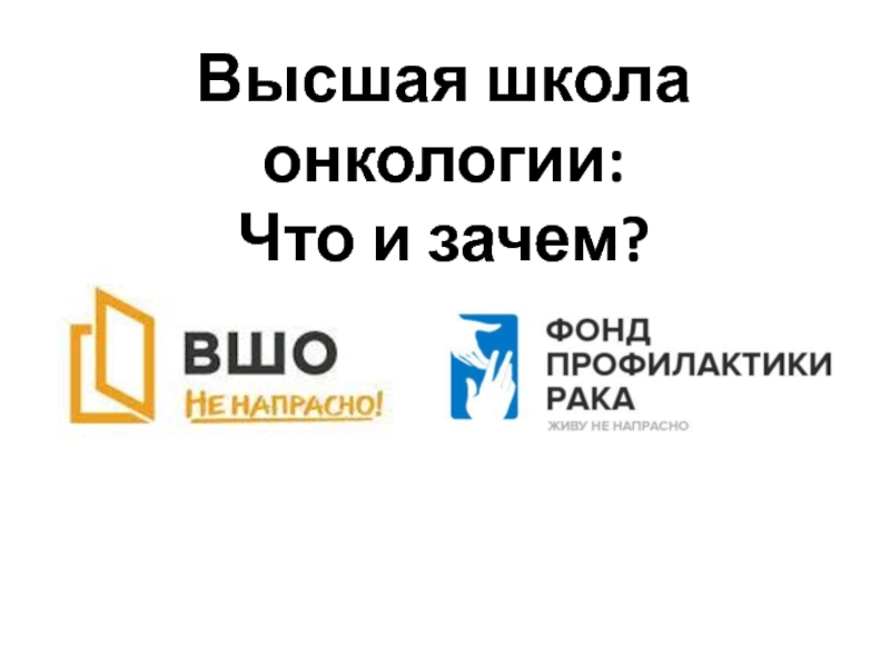 Презентация Высшая школа онкологии :
Что и зачем?