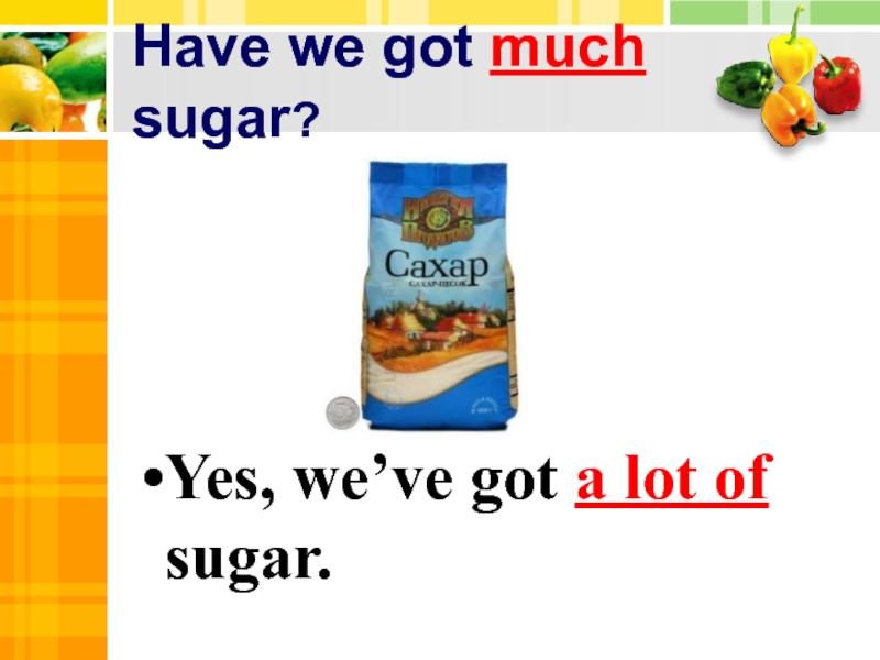 Yes we had. Тема урока английского языка make a meal of it. We ve got a lot of Sugar. We've got a lot of Sugar перевод. We've got a lot of Sugar перевод на русский язык.