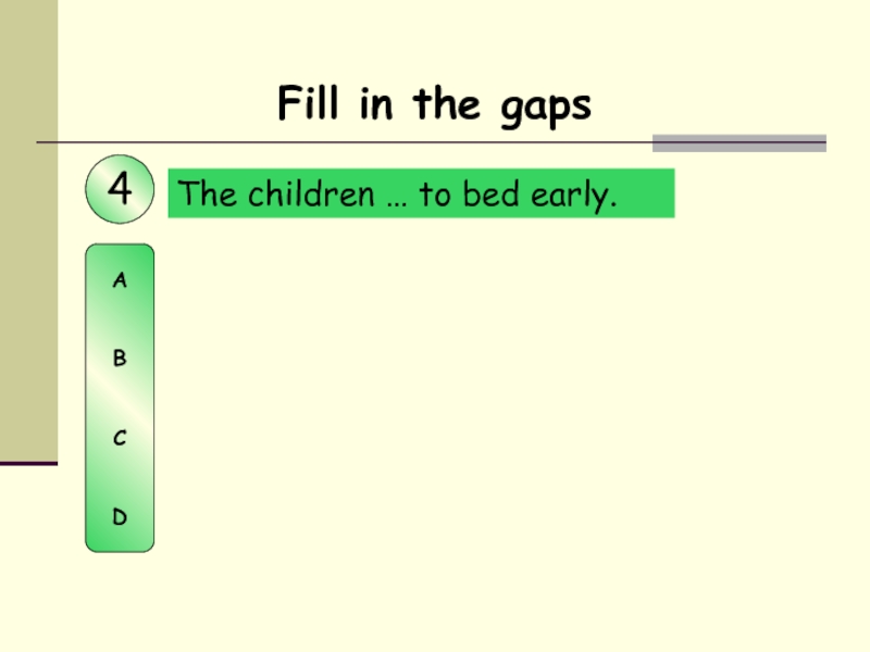 The children … to bed early. Fill in the gaps4ABCD