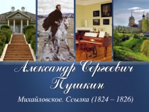 Александр Сергеевич Пушкин Михайловское. Ссылка (1824 – 1826)