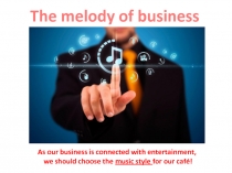 The melody of business
As our business is connected with entertainment,
we