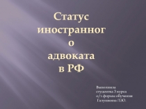 Статус
иностранного
адвоката
в РФ
Выполнила
студентка 3 курса
о/ з формы