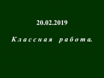 20.02.2019
К л а с с н а я р а б о т а