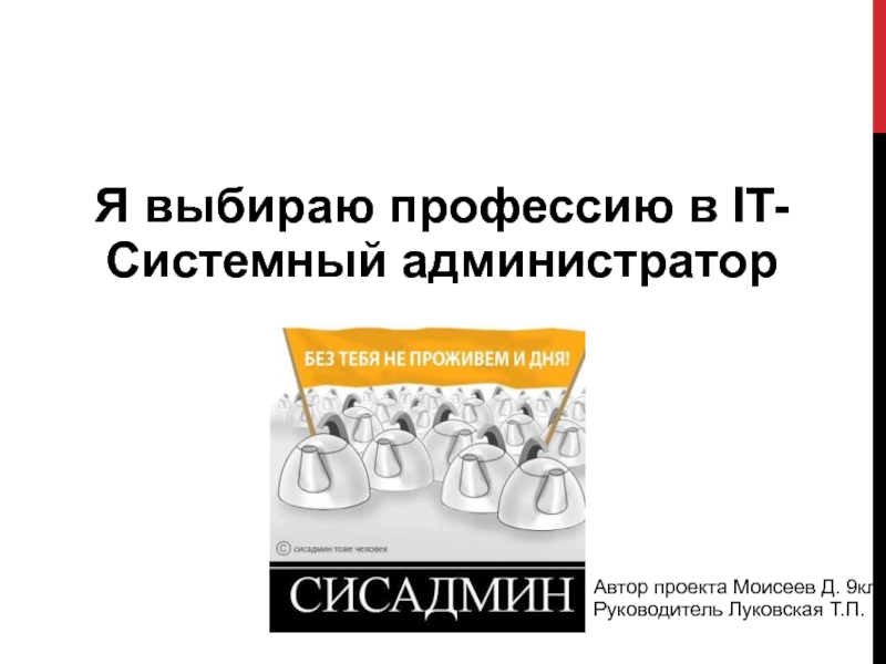 Презентация Я выбираю профессию в IT -
Системный администратор
Автор проекта Моисеев Д