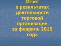 Отчет о результатах деятельности торговой организации за февраль 2015 года