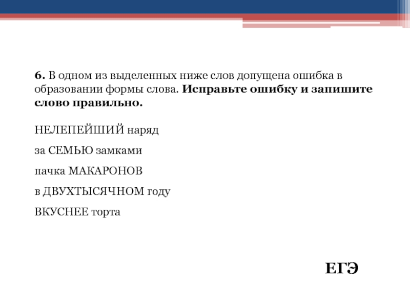 6. В одном из выделенных ниже слов допущена ошибка в образовании формы слова. Исправьте ошибку и запишите