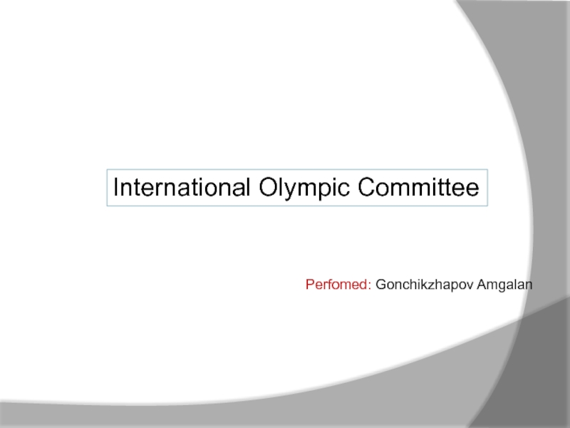 Презентация International Olympic Committee
Perfomed : Gonchikzhapov Amgalan
d