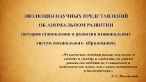 ЭВОЛЮЦИЯ НАУЧНЫХ ПРЕДСТАВЛЕНИЙ ОБ АНОМАЛЬНОМ РАЗВИТИИ (история становления и