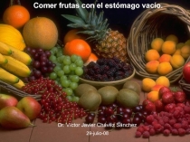 Comer frutas con el estómago vacío.
Dr. Víctor Javier Chávez Sánchez
29-julio-08