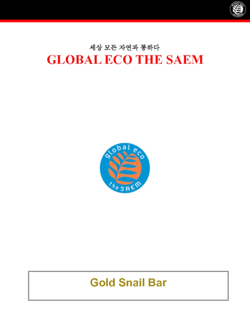 Презентация 세상 모든 자연과 통하다
GLOBAL ECO THE SAEM
Gold Snail Bar