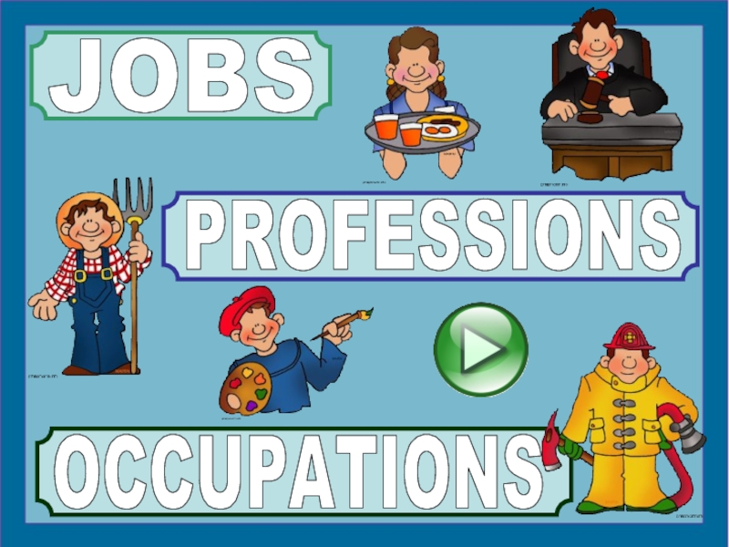 Презентация JOBS
PROFESSIONS
OCCUPATIONS