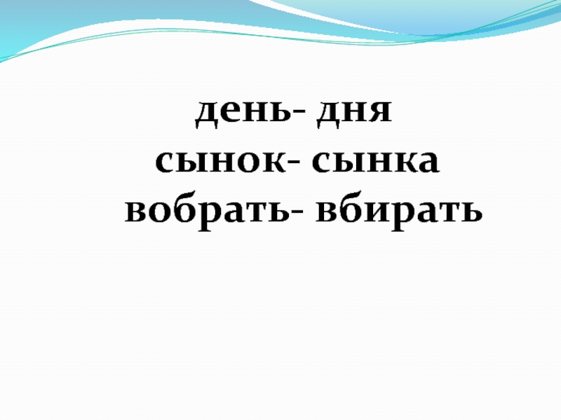 Беглые гласные. Сын сынок сыночек сынишка однокоренные слова. Вбирать. Вобрать. Презентация беглые гласные слайд 2 день-дня, сынок-сынка.