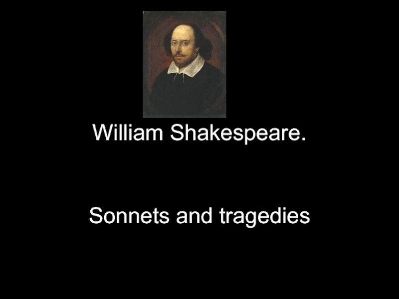 William Shakespeare.   Sonnets and tragedies