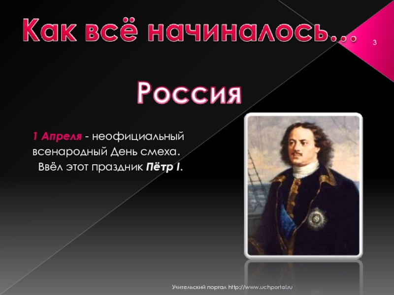 Учительский портал http://www.uchportal.ru1 Апреля - неофициальный всенародный День смеха. Ввёл этот праздник Пётр I.