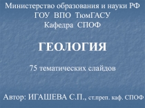 Министерство образования и науки РФ
ГОУ ВПО ТюмГАСУ
Кафедра СПОФ
ГЕОЛОГИЯ
75