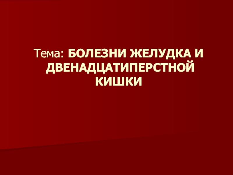 Тема: БОЛЕЗНИ ЖЕЛУДКА И ДВЕНАДЦАТИПЕРСТНОЙ КИШКИ