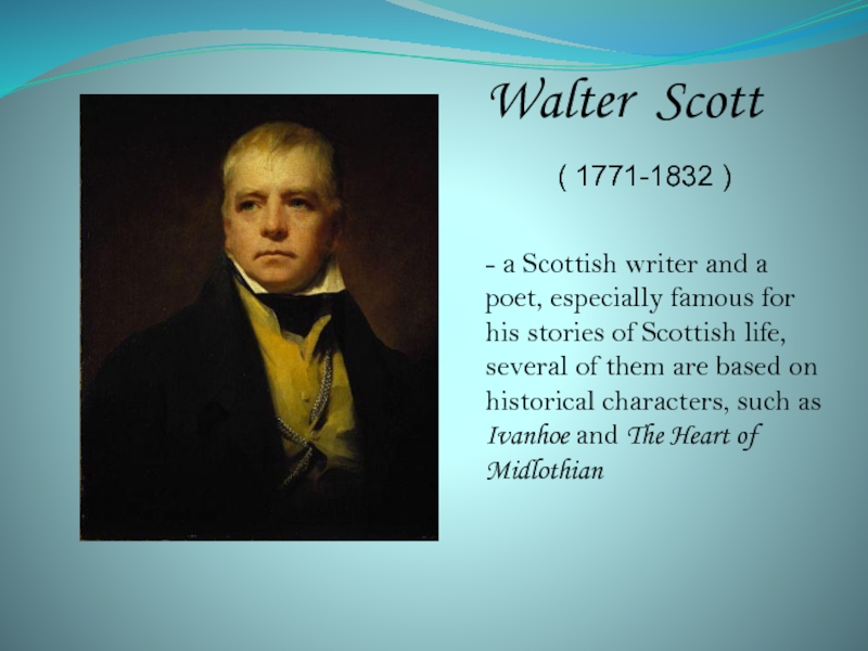 Walter Scott     ( 1771-1832 )- a Scottish writer and a poet, especially famous