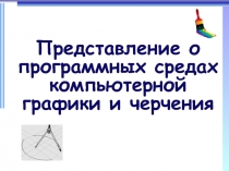 Представление о программных средах компьютерной графики и черчения