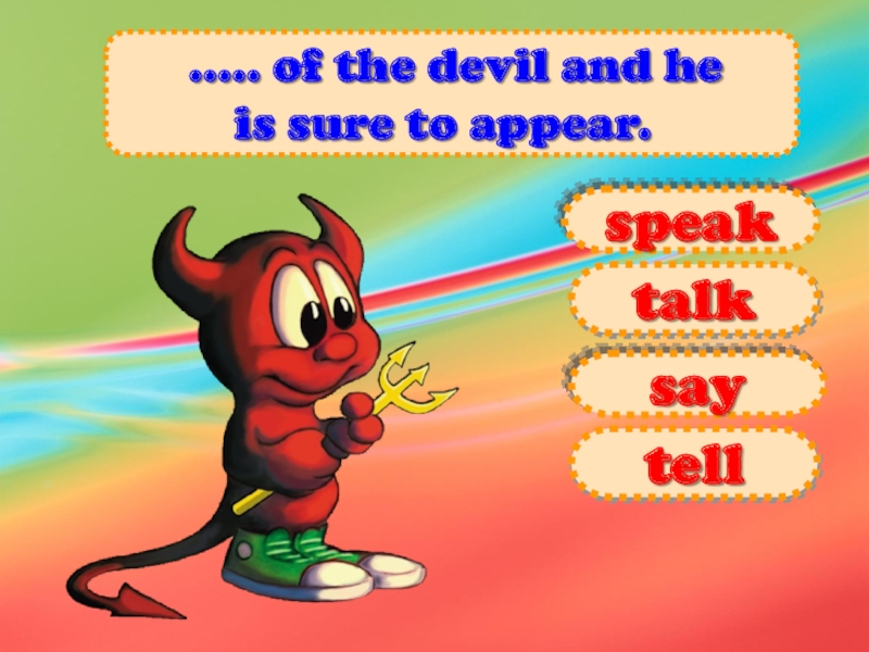  ..... of the devil and he is sure to appear.   saytellspeaktalk