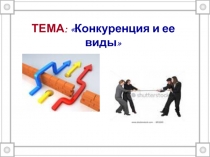 ТЕМА: Конкуренция и ее виды