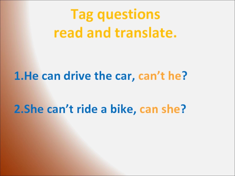 Tag questions read and translate.1.He can drive the car, can’t he?2.She can’t ride a bike, can she?