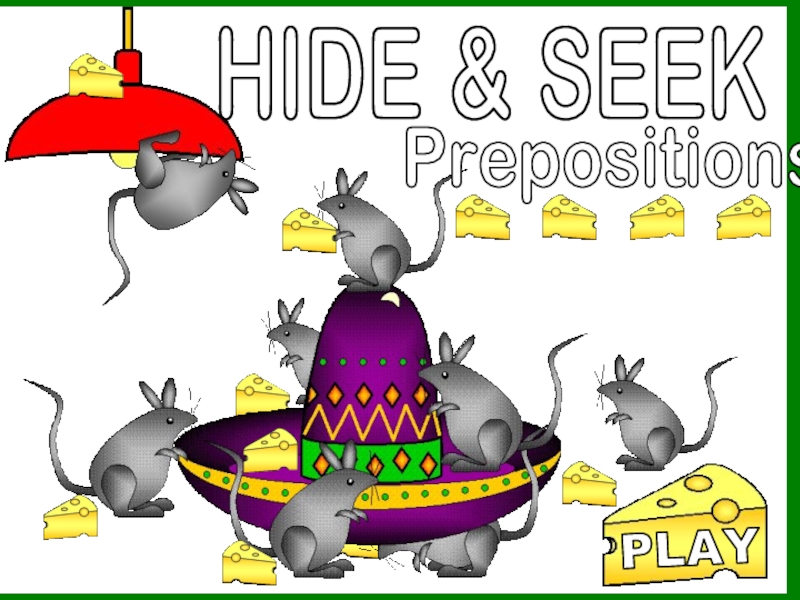 Презентация HIDE & SEEK
Prepositions
PLAY