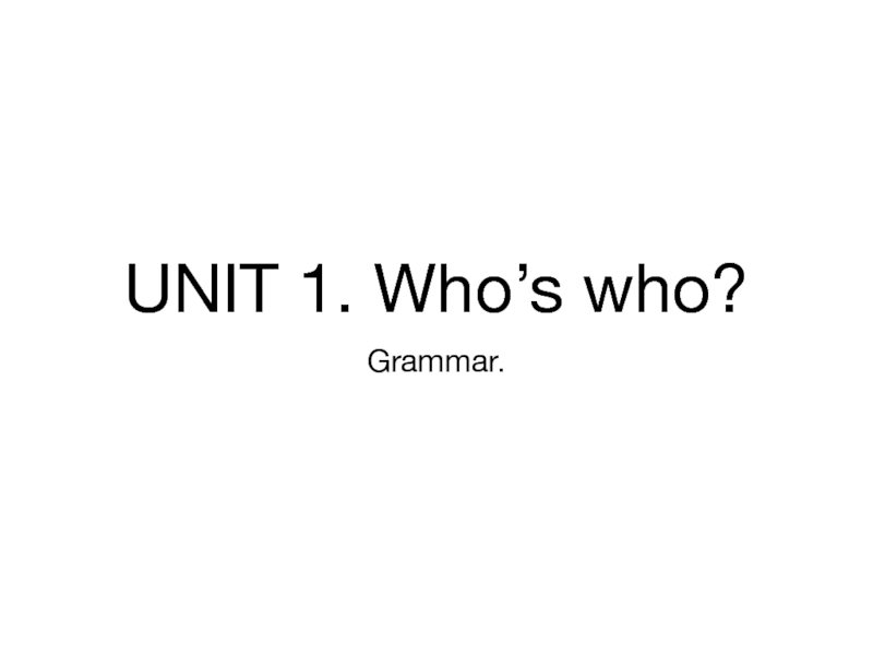 Презентация UNIT 1. Who’s who?