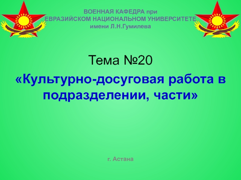 Презентация Тема №20
 Культурно-досуговая работа в подразделении, части
ВОЕННАЯ КАФЕДРА