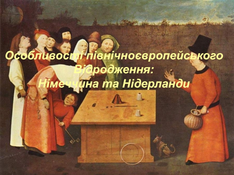 Особливості північноєвропейського
Відродження:
Німеччина та Нідерланди