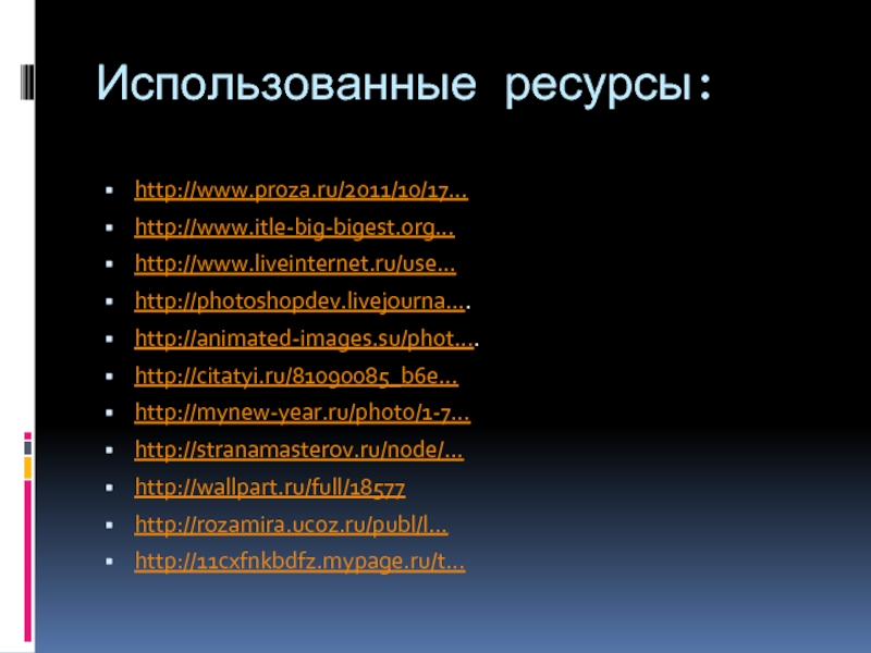 Использованные ресурсы:http://www.proza.ru/2011/10/17…http://www.itle-big-bigest.org…http://www.liveinternet.ru/use…http://photoshopdev.livejourna…. http://animated-images.su/phot…. http://citatyi.ru/81090085_b6e…http://mynew-year.ru/photo/1-7…http://stranamasterov.ru/node/…http://wallpart.ru/full/18577http://rozamira.ucoz.ru/publ/l…http://11cxfnkbdfz.mypage.ru/t…