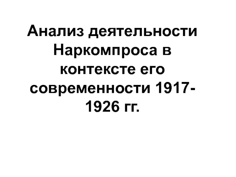 Презентация Анализ деятельности Наркомпроса в контексте его современности 1917- 1926 гг