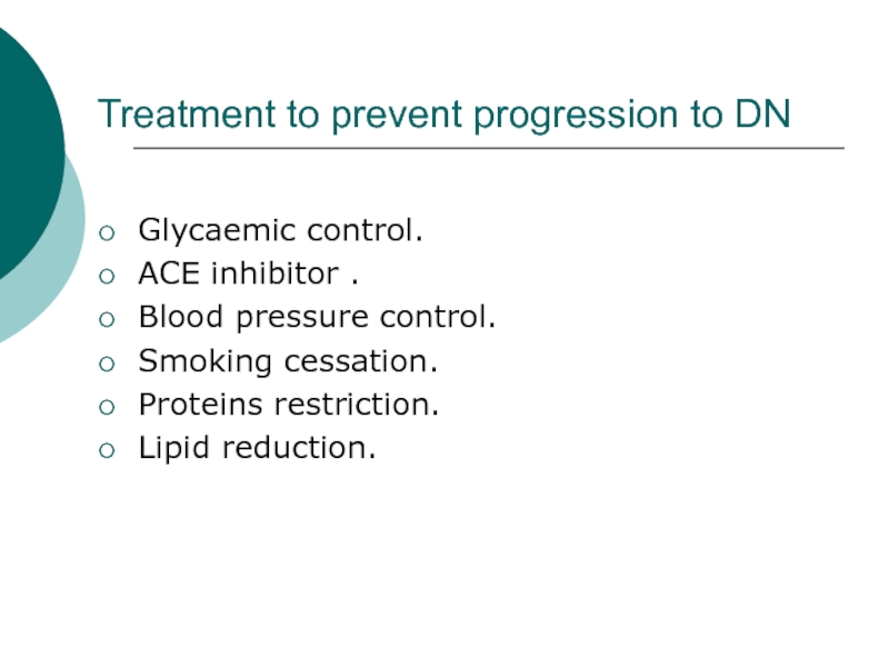 Treatment to prevent progression to DNGlycaemic control.ACE inhibitor .Blood pressure control.Smoking cessation.Proteins restriction.Lipid reduction.