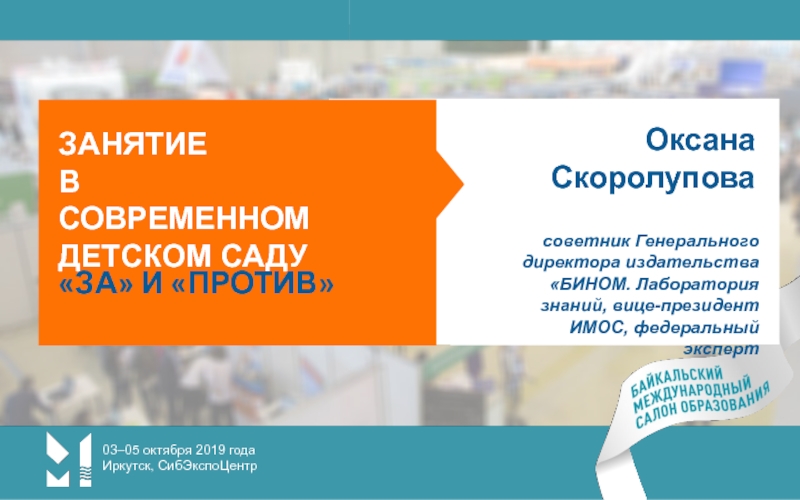 03–05 октября 2019 года
Иркутск, СибЭкспоЦентр
Оксана Скоролупова
Занятие
в