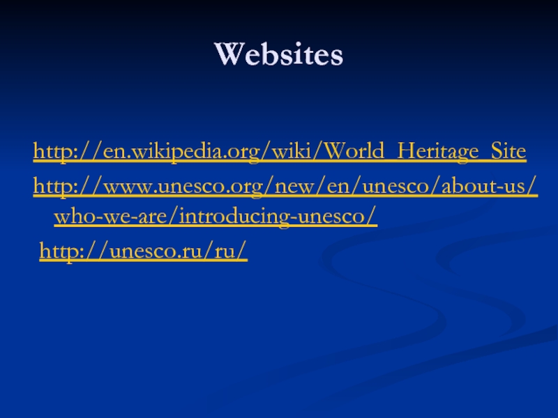 Websiteshttp://en.wikipedia.org/wiki/World_Heritage_Site http://www.unesco.org/new/en/unesco/about-us/who-we-are/introducing-unesco/ http://unesco.ru/ru/