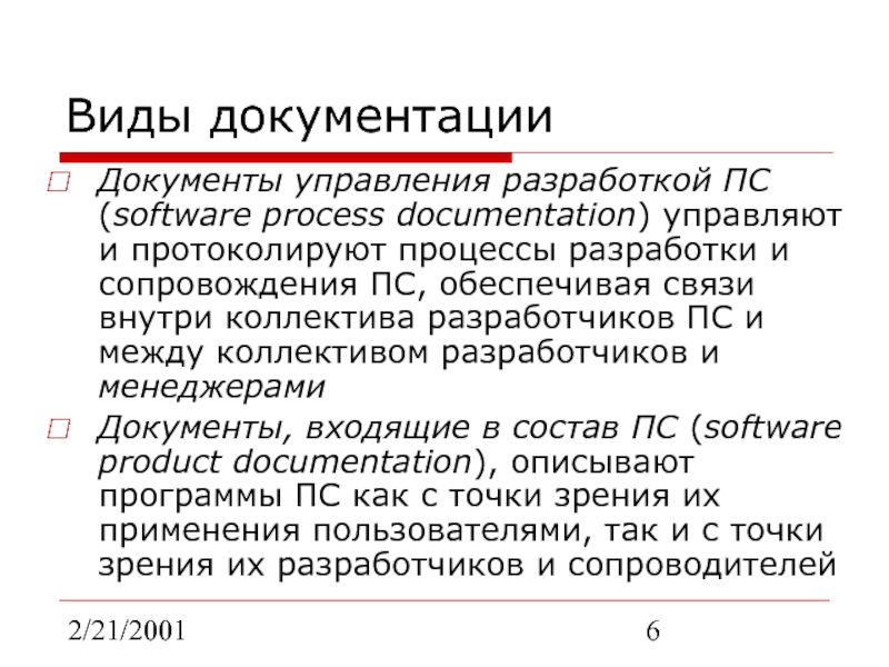 2/21/2001Виды документацииДокументы управления разработкой ПС (software process documentation) управляют и протоколируют процессы разработки и сопровождения ПС, обеспечивая