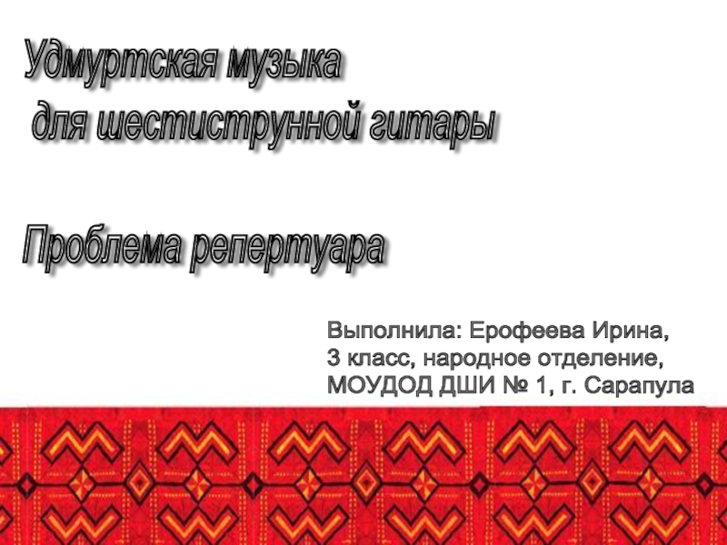 Презентация Удмуртская музыка для шестиструнной гитары. Проблема репертуара