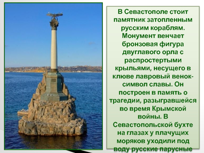 В Севастополе стоит памятник затопленным русским кораблям. Монумент венчает бронзовая фигура двуглавого орла с распростертыми крыльями, несущего