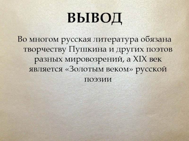 ВЫВОДВо многом русская литература обязана творчеству Пушкина и других поэтов разных мировозрений, а XIX век является «Золотым
