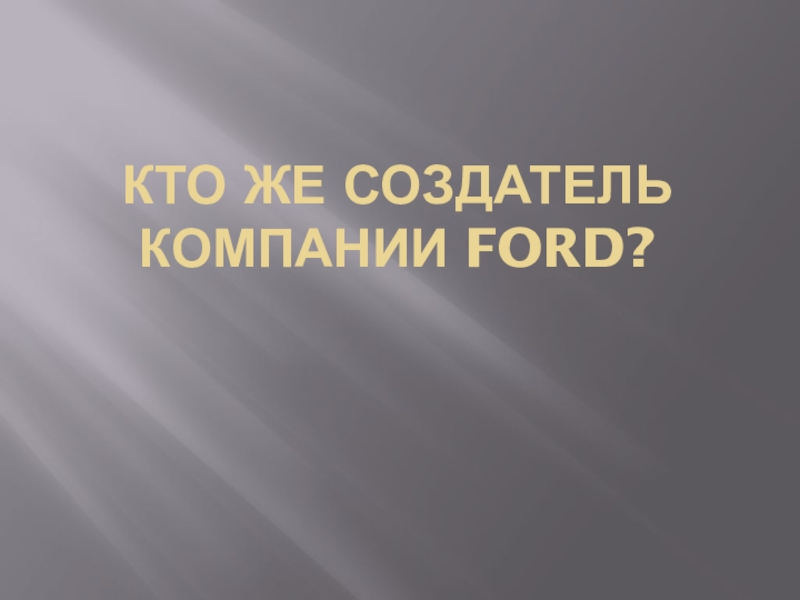 Кто же создатель компании Ford ?