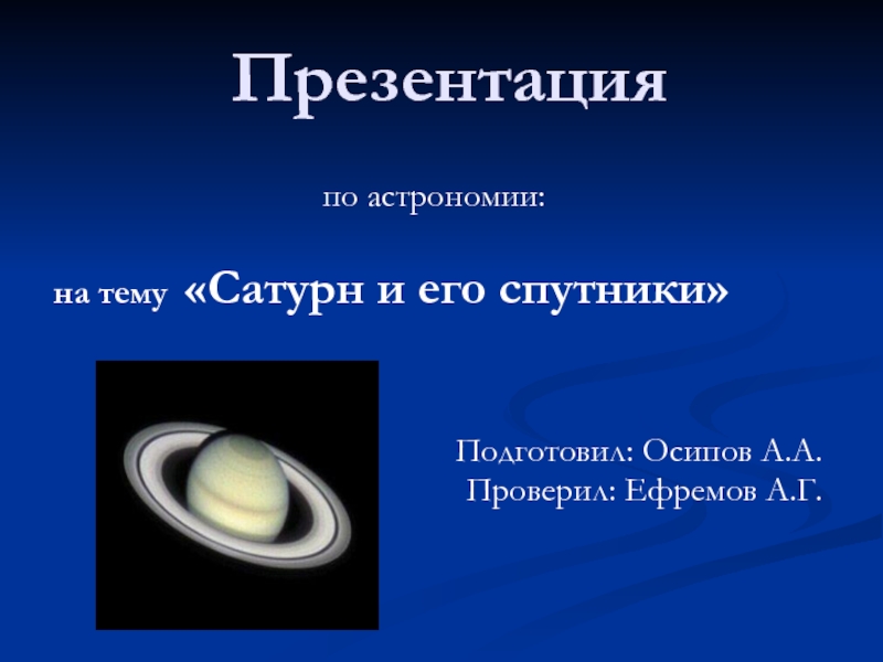 Презентацияпо астрономии: на тему «Сатурн и его спутники»Подготовил: Осипов А.А.Проверил: Ефремов А.Г.