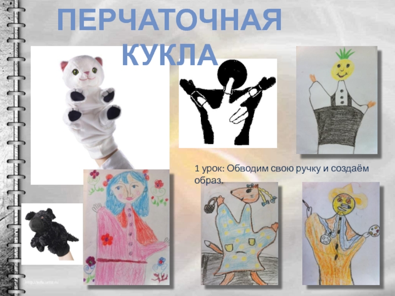 Театр кукол 3 класс ПЕРЧАТОЧНАЯ КУКЛА1 урок: Обводим свою ручку и создаём образ. ПЕРЧАТОЧНАЯ КУКЛА1 урок: Обводим свою ручку и создаём образ.