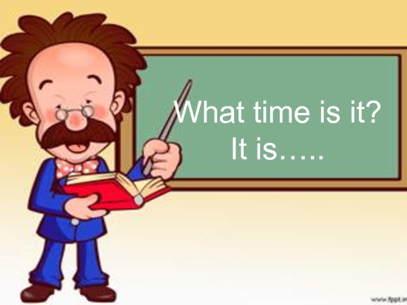 Презентация What time is it ?
It is …